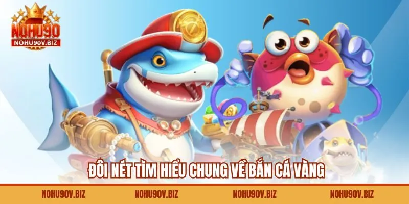 Đôi nét tìm hiểu chung về bắn cá vàng