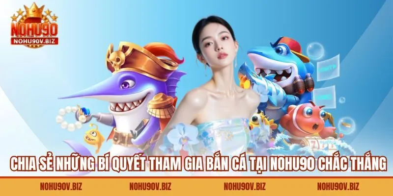 Chia sẻ những bí quyết tham gia bắn cá tại Nohu90 chắc thắng