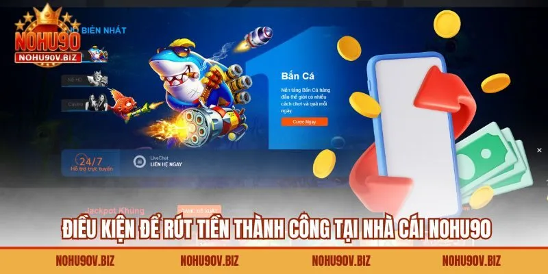 Điều kiện để rút tiền thành công tại nhà cái Nohu90