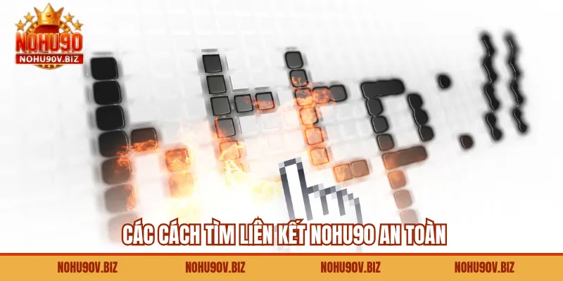 Các cách tìm liên kết Nohu90 an toàn