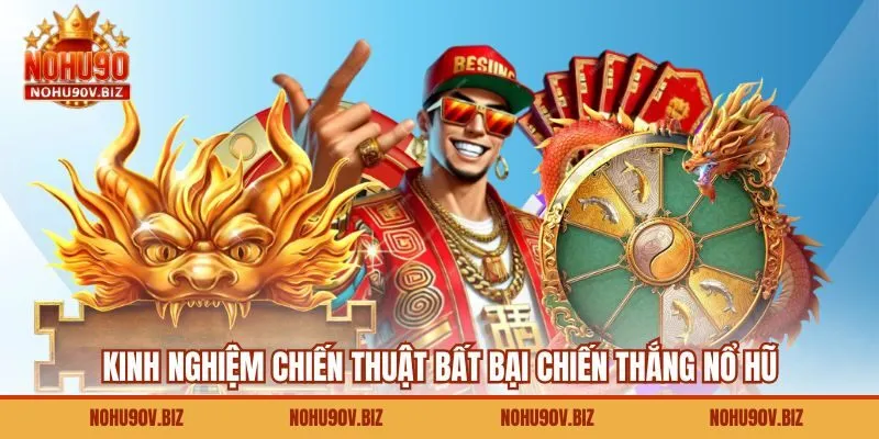 Kinh nghiệm chiến thuật bất bại chiến thắng nổ hũ