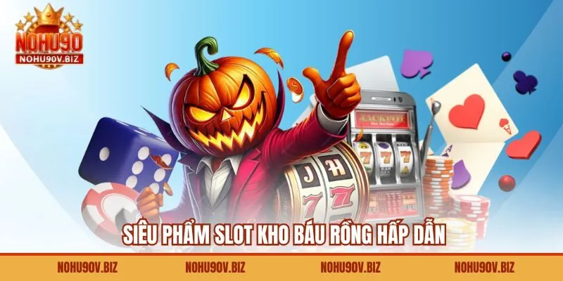Siêu phẩm slot Kho Báu Rồng hấp dẫn