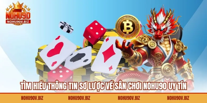 Tìm hiểu thông tin sơ lược về sân chơi Nohu90 uy tín 