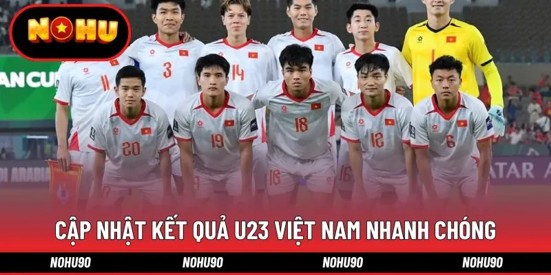 Cập nhật kết quả U23 Việt Nam nhanh chóng