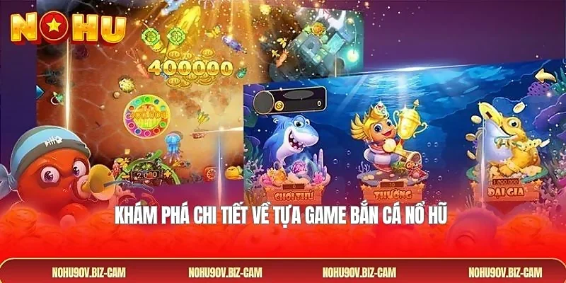 Khám phá chi tiết về tựa game bắn cá nổ hũ 