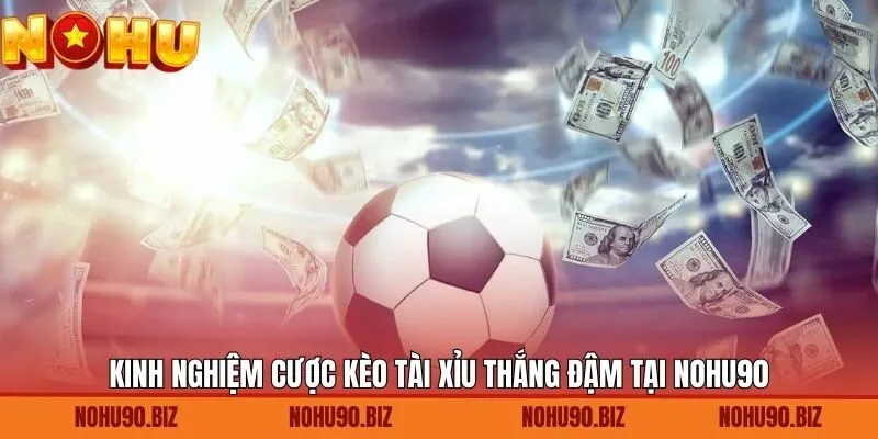 Bật mí kinh nghiệm giành thắng lớn trong kèo cược tài xỉu