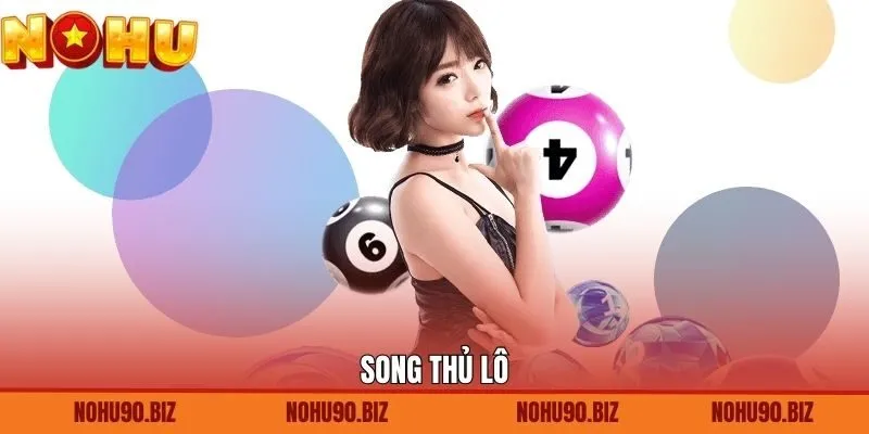 Song Thủ Lô - Phương Pháp Chơi Lô Hiệu Quả Từ Cao Thủ Nohu90