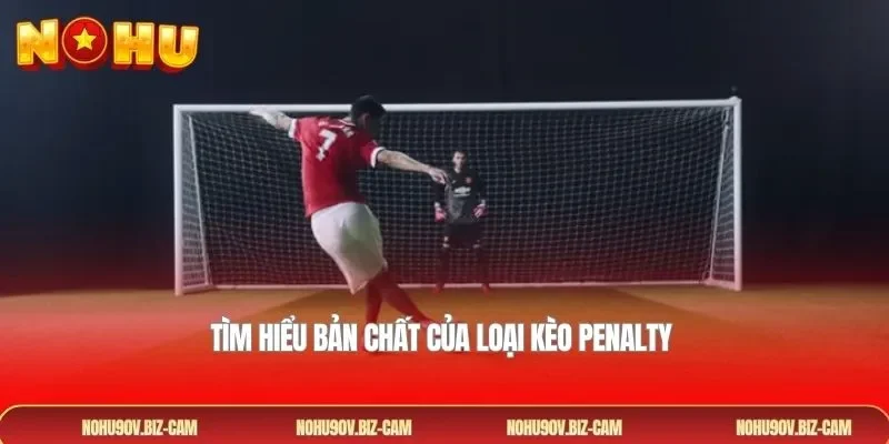 Tìm hiểu bản chất của loại kèo Penalty