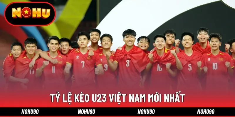 Tỷ lệ kèo U23 Việt Nam mới nhất