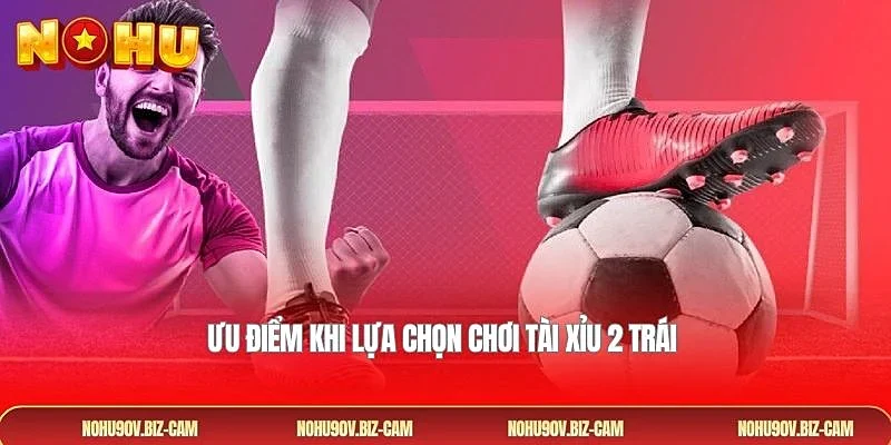 Ưu điểm khi lựa chọn chơi tài xỉu 2 trái 