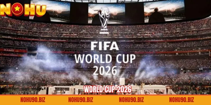 World Cup 2026 - Giải Đấu Đặc Biệt Của Bóng Đá Thế Giới